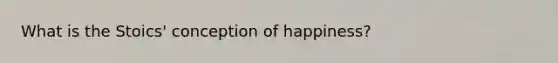 What is the Stoics' conception of happiness?