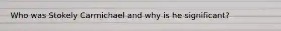 Who was Stokely Carmichael and why is he significant?
