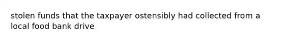 stolen funds that the taxpayer ostensibly had collected from a local food bank drive