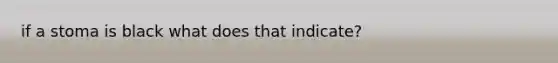 if a stoma is black what does that indicate?