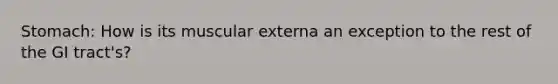 Stomach: How is its muscular externa an exception to the rest of the GI tract's?