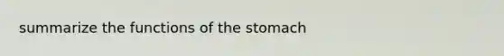 summarize the functions of <a href='https://www.questionai.com/knowledge/kLccSGjkt8-the-stomach' class='anchor-knowledge'>the stomach</a>