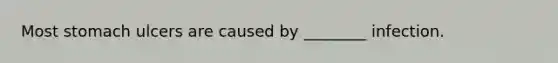 Most stomach ulcers are caused by ________ infection.