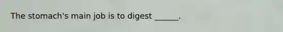 The stomach's main job is to digest ______.