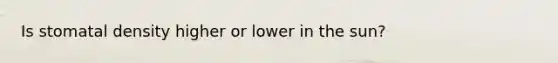 Is stomatal density higher or lower in the sun?