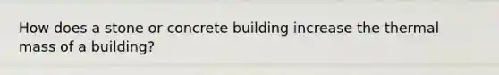 How does a stone or concrete building increase the thermal mass of a building?