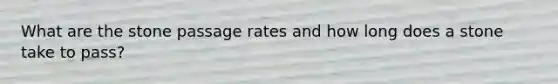 What are the stone passage rates and how long does a stone take to pass?