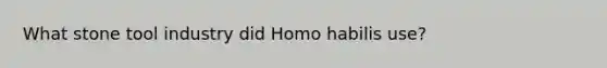 What stone tool industry did Homo habilis use?