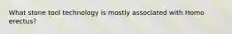 What stone tool technology is mostly associated with Homo erectus?