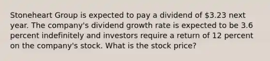 Stoneheart Group is expected to pay a dividend of 3.23 next year. The company's dividend growth rate is expected to be 3.6 percent indefinitely and investors require a return of 12 percent on the company's stock. What is the stock price?