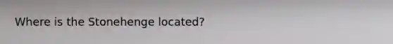 Where is the Stonehenge located?