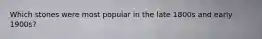 Which stones were most popular in the late 1800s and early 1900s?