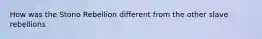 How was the Stono Rebellion different from the other slave rebellions