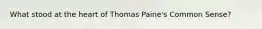 What stood at the heart of Thomas Paine's Common Sense?