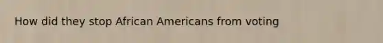 How did they stop African Americans from voting