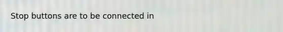 Stop buttons are to be connected in