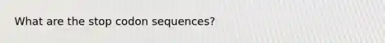 What are the stop codon sequences?