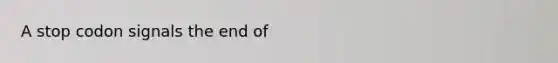 A stop codon signals the end of