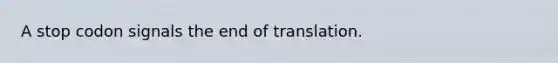 A stop codon signals the end of translation.