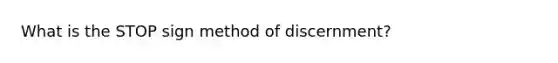 What is the STOP sign method of discernment?