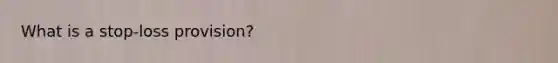 What is a stop-loss provision?