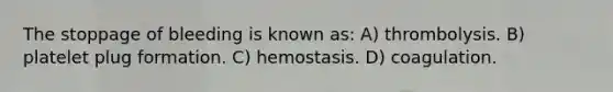 The stoppage of bleeding is known as: A) thrombolysis. B) platelet plug formation. C) hemostasis. D) coagulation.