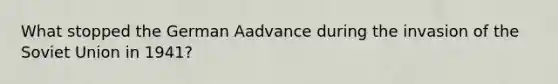 What stopped the German Aadvance during the invasion of the Soviet Union in 1941?