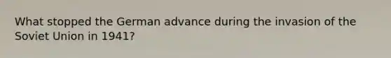 What stopped the German advance during the invasion of the Soviet Union in 1941?