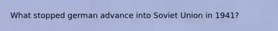 What stopped german advance into Soviet Union in 1941?