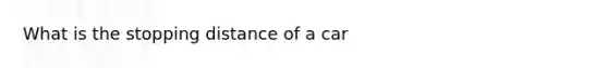 What is the stopping distance of a car