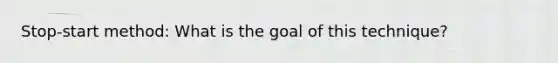 Stop-start method: What is the goal of this technique?