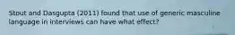 Stout and Dasgupta (2011) found that use of generic masculine language in interviews can have what effect?