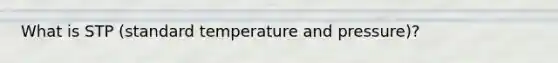 What is STP (standard temperature and pressure)?