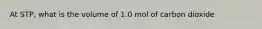 At STP, what is the volume of 1.0 mol of carbon dioxide