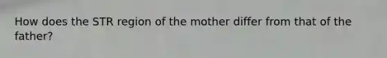 How does the STR region of the mother differ from that of the father?