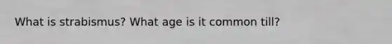 What is strabismus? What age is it common till?