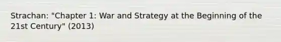 Strachan: "Chapter 1: War and Strategy at the Beginning of the 21st Century" (2013)