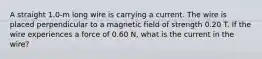 A straight 1.0-m long wire is carrying a current. The wire is placed perpendicular to a magnetic field of strength 0.20 T. If the wire experiences a force of 0.60 N, what is the current in the wire?