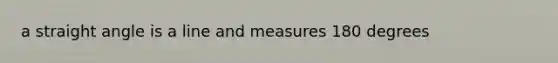 a straight angle is a line and measures 180 degrees