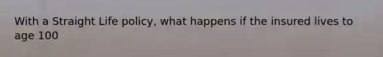 With a Straight Life policy, what happens if the insured lives to age 100