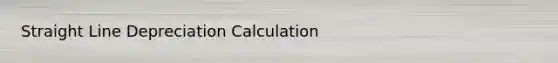 Straight Line Depreciation Calculation