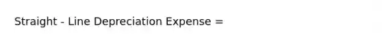 Straight - Line Depreciation Expense =