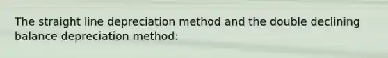 The straight line depreciation method and the double declining balance depreciation method: