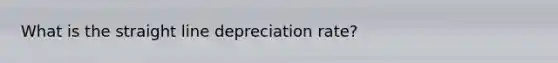 What is the straight line depreciation rate?