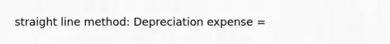 straight line method: Depreciation expense =