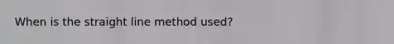 When is the straight line method used?