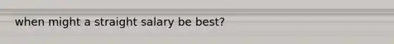 when might a straight salary be best?