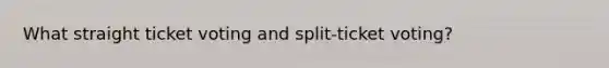 What straight ticket voting and split-ticket voting?