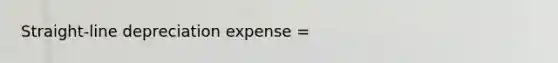 Straight-line depreciation expense =