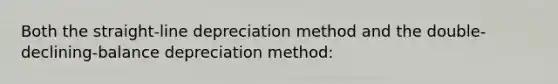 Both the straight-line depreciation method and the double-declining-balance depreciation method: